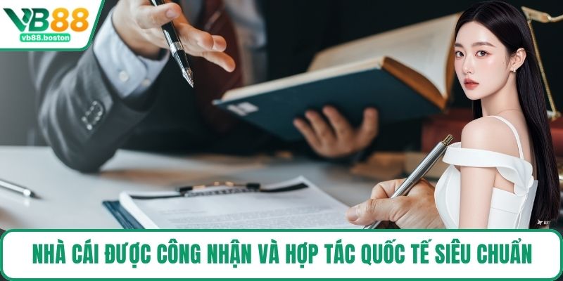 Nhà cái được công nhận và hợp tác quốc tế siêu chuẩn