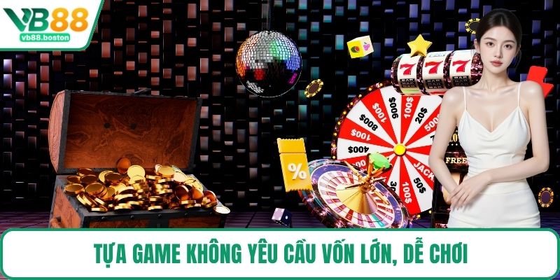 Tựa game không yêu cầu vốn lớn, dễ chơi